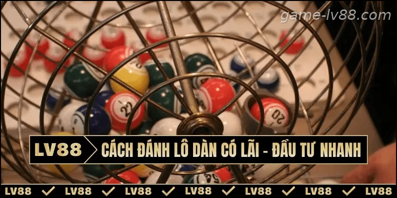 Cách đánh lô dàn có lãi – Đầu tư nhanh chóng tại LV88